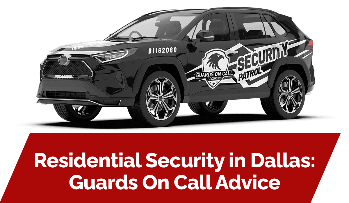 Residential Security in Dallas: Guards On Call Advice